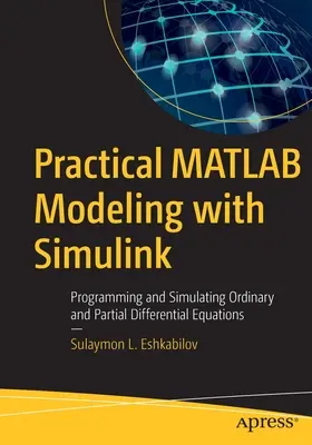 Modélisation pratique en MATLAB avec Simulink : Programmation et simulation d'équations différentielles ordinaires et partielles - Practical MATLAB Modeling with Simulink: Programming and Simulating Ordinary and Partial Differential Equations