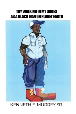 Essayez de marcher à ma place en tant qu'homme noir sur la planète Terre - Try Walking in My Shoes as a Black Man on Planet Earth