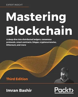 Mastering Blockchain - Troisième édition : Une plongée profonde dans les grands livres distribués, les protocoles de consensus, les contrats intelligents, les DApps, les cryptocurrencies, Ethereum, a - Mastering Blockchain - Third Edition: A deep dive into distributed ledgers, consensus protocols, smart contracts, DApps, cryptocurrencies, Ethereum, a