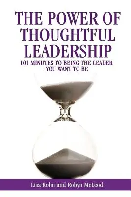 Le pouvoir du leadership réfléchi : 101 minutes pour devenir le leader que vous voulez être - The Power of Thoughtful Leadership: 101 Minutes to Being the Leader You Want to Be