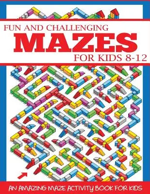 Des labyrinthes amusants et stimulants pour les enfants de 8 à 12 ans : un livre d'activités étonnant sur les labyrinthes pour les enfants. - Fun and Challenging Mazes for Kids 8-12: An Amazing Maze Activity Book for Kids