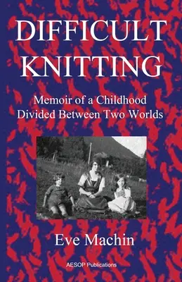 Tricotage difficile : Mémoires d'une enfance partagée entre deux mondes - Difficult Knitting: Memoir of a Childhood Divided Between Two Worlds