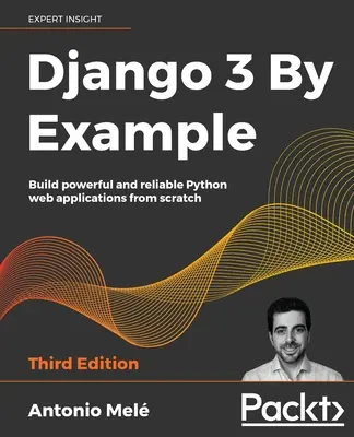 Django 3 par l'exemple - Troisième édition - Django 3 By Example - Third Edition