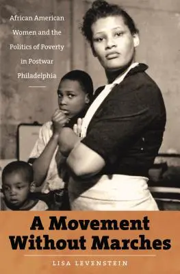 Un mouvement sans marches : Les femmes afro-américaines et la politique de la pauvreté dans le Philadelphie de l'après-guerre - A Movement Without Marches: African American Women and the Politics of Poverty in Postwar Philadelphia