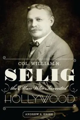 Le colonel William N. Selig, l'homme qui a inventé Hollywood - Col. William N. Selig, the Man Who Invented Hollywood