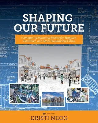 Façonner notre avenir : Les bases de la planification communautaire pour des villes plus heureuses, plus saines et plus durables - Shaping our Future: Community Planning Basics for Happier, Healthier, and More Sustainable Cities