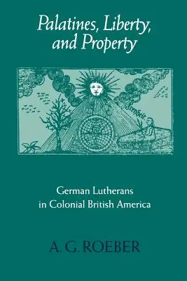 Les Palatins, la liberté et la propriété : Les luthériens allemands dans l'Amérique britannique coloniale - Palatines, Liberty, and Property: German Lutherans in Colonial British America