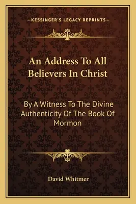 Une adresse à tous les croyants en Christ : Par un témoin de l'authenticité divine du Livre de Mormon - An Address to All Believers in Christ: By a Witness to the Divine Authenticity of the Book of Mormon