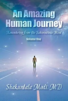 Un étonnant voyage humain : Se souvenir à partir du subconscient - Volume 1 - An Amazing Human Journey: Remembering from the Subconscious Mind Volume One