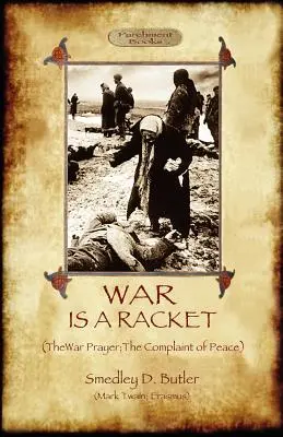 La guerre est un racket ; avec La prière pour la guerre et La plainte pour la paix - War Is A Racket; with The War Prayer and The Complaint of Peace