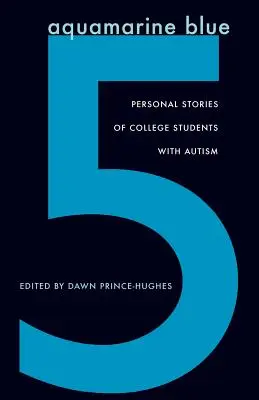 Aquamarine Blue 5 : Histoires personnelles de collégiens autistes - Aquamarine Blue 5: Personal Stories of College Students with Autism