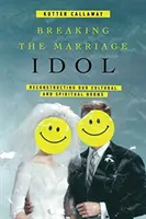 Briser l'idole du mariage : Reconstruire nos normes culturelles et spirituelles - Breaking the Marriage Idol: Reconstructing Our Cultural and Spiritual Norms