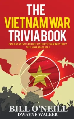 Le livre d'anecdotes sur la guerre du Viêt Nam : Faits fascinants et histoires intéressantes sur la guerre du Viêt Nam - The Vietnam War Trivia Book: Fascinating Facts and Interesting Vietnam War Stories