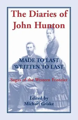 The Diaries of John Hunton, Made to Last, Written to Last, Sagas of the Western Frontier (Les journaux de John Hunton, faits pour durer, écrits pour durer, sagas de la frontière occidentale) - The Diaries of John Hunton, Made to Last, Written to Last, Sagas of the Western Frontier