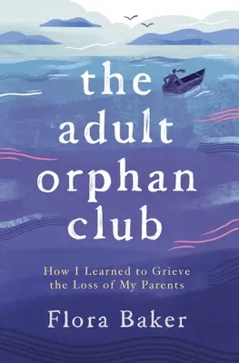 The Adult Orphan Club : How I Learned to Grieve the Loss of My Parents (Le club des orphelins adultes : comment j'ai appris à faire le deuil de mes parents) - The Adult Orphan Club: How I Learned to Grieve the Loss of My Parents