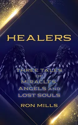 Guérisseurs : Trois histoires de miracles, d'anges et d'âmes perdues - Healers: Three Tales of Miracles, Angels and Lost Souls