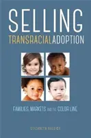 Vendre l'adoption transraciale : Les familles, les marchés et la ligne de couleur - Selling Transracial Adoption: Families, Markets, and the Color Line