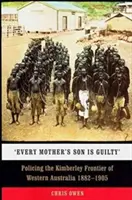 Le fils de chaque mère est coupable : Le maintien de l'ordre à la frontière du Kimberley en Australie occidentale, 1882-1905 - 'Every Mother's Son Is Guilty': Policing the Kimberley Frontier of Western Australia 1882-1905