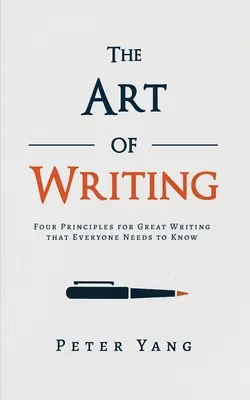 L'art de l'écriture : Quatre principes pour une écriture de qualité que tout le monde doit connaître - The Art of Writing: Four Principles for Great Writing that Everyone Needs to Know