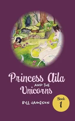 La princesse Aila et les licornes : Livre 1 - Princess Aila and the Unicorns: Book 1