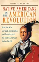 Les Amérindiens dans la révolution américaine : Comment la guerre a divisé, dévasté et transformé le monde des premiers Indiens d'Amérique - Native Americans in the American Revolution: How the War Divided, Devastated, and Transformed the Early American Indian World