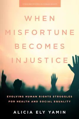 Quand le malheur devient injustice : L'évolution des luttes pour les droits de l'homme en matière de santé et d'égalité sociale - When Misfortune Becomes Injustice: Evolving Human Rights Struggles for Health and Social Equality