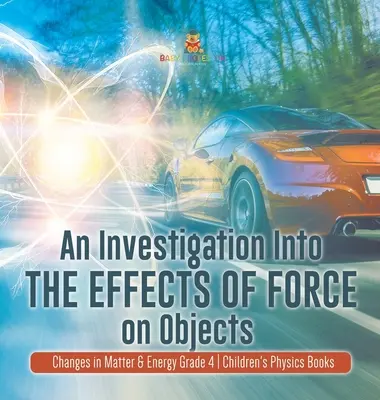 Les effets de la force sur les objets - Les changements dans la matière et l'énergie 4e année - Livres de physique pour enfants - An Investigation Into the Effects of Force on Objects - Changes in Matter & Energy Grade 4 - Children's Physics Books