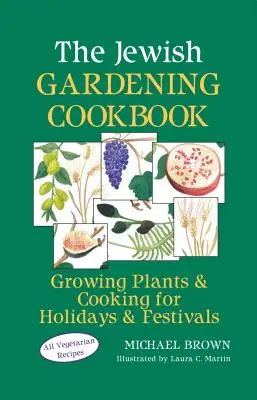 Le livre de cuisine du jardinage juif : Cultiver des plantes et cuisiner pour les fêtes et les festivals - The Jewish Gardening Cookbook: Growing Plants & Cooking for Holidays & Festivals