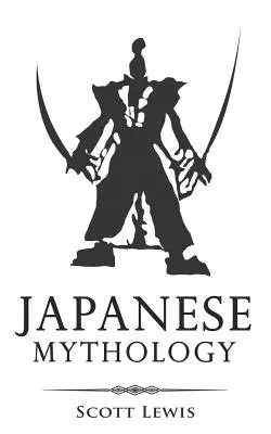 Mythologie japonaise : Histoires classiques des mythes, dieux, déesses, héros et monstres japonais - Japanese Mythology: Classic Stories of Japanese Myths, Gods, Goddesses, Heroes, and Monsters