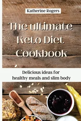 Le livre de cuisine ultime du régime céto : Des idées délicieuses pour des repas sains et un corps mince - The ultimate Keto Diet Cookbook: Delicious ideas for healthy meals and slim body