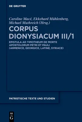 Corpus Dionysiacum III/1 : Pseudo-Dionysius Areopagita : Epistola Ad Timotheum de Morte Apostolorum Petri Et Pauli Homilia (Bhl 2187) - Corpus Dionysiacum III/1: Pseudo-Dionysius Areopagita: Epistola Ad Timotheum de Morte Apostolorum Petri Et Pauli Homilia (Bhl 2187)