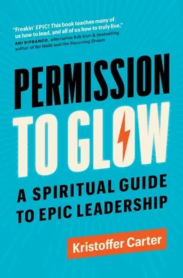 Permission de briller : Un guide spirituel pour un leadership épique - Permission to Glow: A Spiritual Guide to Epic Leadership