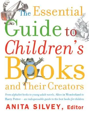 Le guide essentiel des livres pour enfants et de leurs créateurs - The Essential Guide to Children's Books and Their Creators