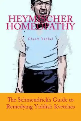 Homéopathie Heymischer : le guide de Schmendrick pour remédier aux maux yiddish - Heymischer Homeopathy: The Schmendrick's Guide to Remedying Yiddish Kvetches