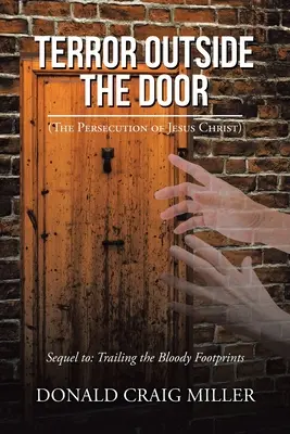 La terreur devant la porte : (La persécution de Jésus-Christ) - Terror Outside the Door: (The Persecution of Jesus Christ)