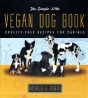 Le simple petit livre végétalien pour chiens : Recettes sans cruauté pour les chiens - The Simple Little Vegan Dog Book: Cruelty-Free Recipes for Canines