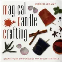 L'artisanat magique des bougies : Créez vos propres bougies pour les sorts et les rituels - Magical Candle Crafting: Create Your Own Candles for Spells & Rituals
