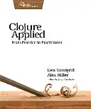 Clojure appliqué : De la pratique au praticien - Clojure Applied: From Practice to Practitioner
