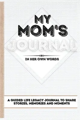 Le journal de ma mère : Un journal de bord pour partager des histoires, des souvenirs et des moments 7 x 10 - My Mom's Journal: A Guided Life Legacy Journal To Share Stories, Memories and Moments 7 x 10