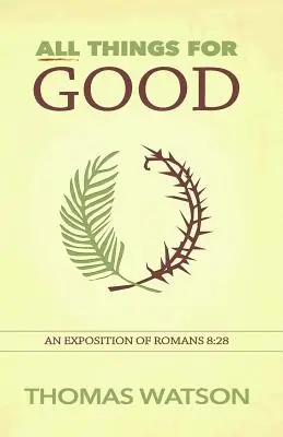 Toutes choses pour le bien : Exposition de Romains 8:28 - All Things for Good: An Exposition of Romans 8:28