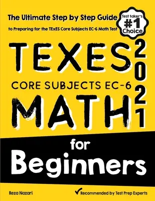 TExES Core Subjects EC-6 Math for Beginners : Le guide ultime, étape par étape, pour se préparer au test de mathématiques TExES - TExES Core Subjects EC-6 Math for Beginners: The Ultimate Step by Step Guide to Preparing for the TExES Math Test