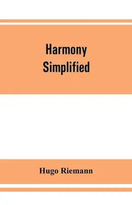 Harmonie simplifiée : ou, Théorie des fonctions tonales des accords - Harmony simplified: or, The theory of the tonal functions of chords