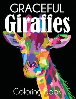 Livre de coloriage Girafe gracieuse : Livre de coloriage pour adultes sur les belles girafes - Graceful Giraffe Coloring Book: Beautiful Giraffes Adult Coloring Book