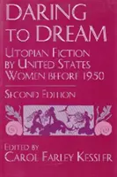 Oser rêver : Fictions utopiques écrites par des femmes américaines avant 1950, deuxième édition - Daring to Dream: Utopian Fiction by United States Women Before 1950, Second Edition