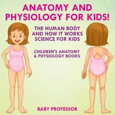 Anatomie et physiologie pour les enfants ! Le corps humain et son fonctionnement : La science pour les enfants - Livres d'anatomie et de physiologie pour enfants - Anatomy and Physiology for Kids! The Human Body and it Works: Science for Kids - Children's Anatomy & Physiology Books