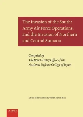 L'invasion du Sud : Les opérations de l'armée de terre et de l'armée de l'air et l'invasion du nord et du centre de Sumatra - The Invasion of the South: Army Air Force Operations, and the Invasion of Northern and Central Sumatra