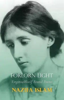Forlorn Light : Virginia Woolf Found Poems - Forlorn Light: Virginia Woolf Found Poems