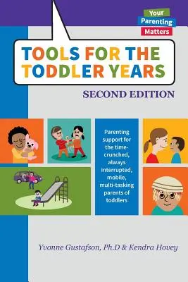 Des outils pour les années du tout-petit : Un soutien parental pour les parents d'enfants en bas âge qui manquent de temps, qui sont toujours interrompus, qui sont mobiles et qui font plusieurs choses à la fois. - Tools for the Toddler Years: Parenting Support for the Time-Crunched, Always Interrupted, Mobile, Multi-Tasking Parents of Toddlers