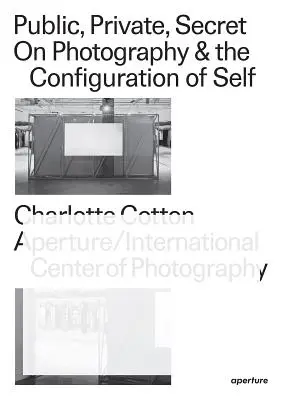 Public, privé, secret : la photographie et la configuration du moi - Public, Private, Secret: On Photography and the Configuration of Self