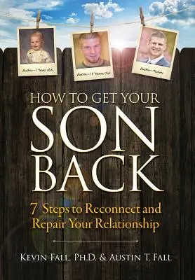 Comment récupérer votre fils : 7 étapes pour renouer et réparer votre relation - How to Get Your Son Back: 7 Steps to Reconnect and Repair Your Relationship